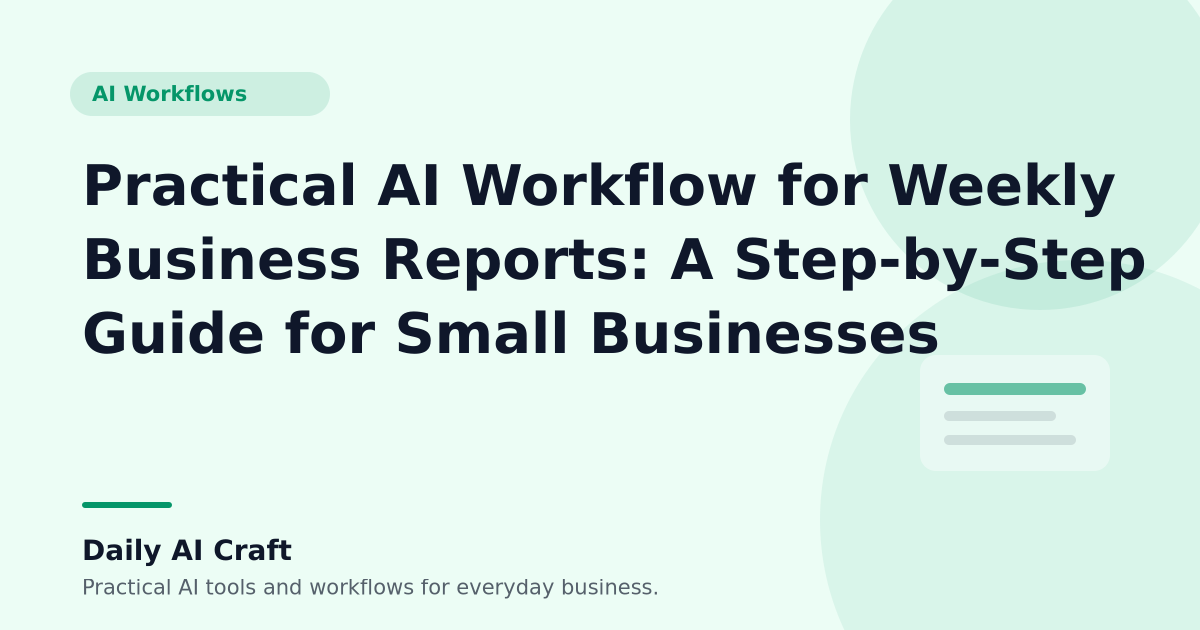 Practical AI Workflow for Weekly Business Reports: A Step-by-Step Guide for Small Businesses - Daily AI Craft