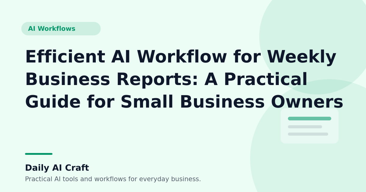 Efficient AI Workflow for Weekly Business Reports: A Practical Guide for Small Business Owners - Daily AI Craft