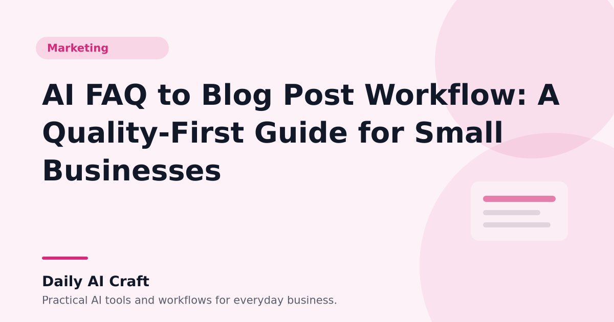 AI FAQ to Blog Post Workflow: A Quality-First Guide for Small Businesses - Daily AI Craft