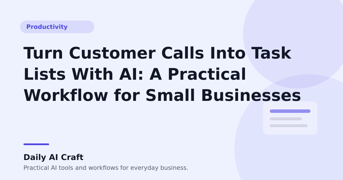Turn Customer Calls Into Task Lists With AI: A Practical Workflow for Small Businesses - Daily AI Craft