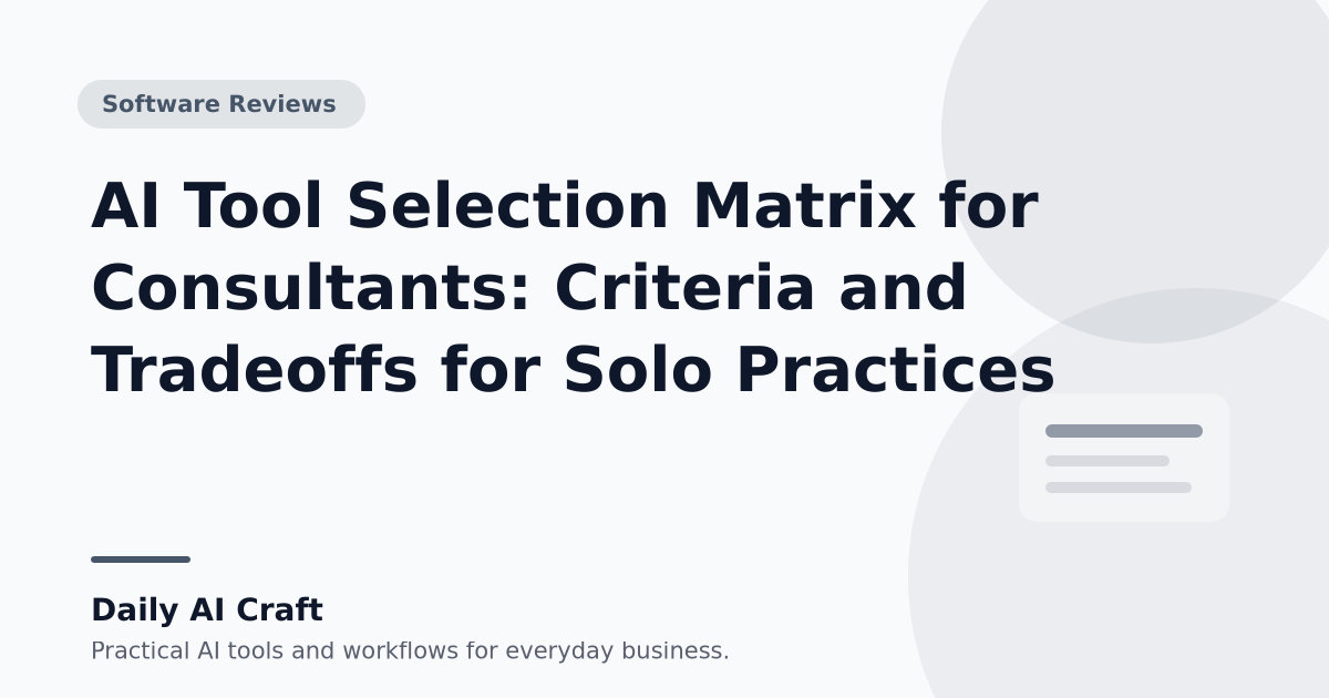 AI Tool Selection Matrix for Consultants: Criteria and Tradeoffs for Solo Practices - Daily AI Craft