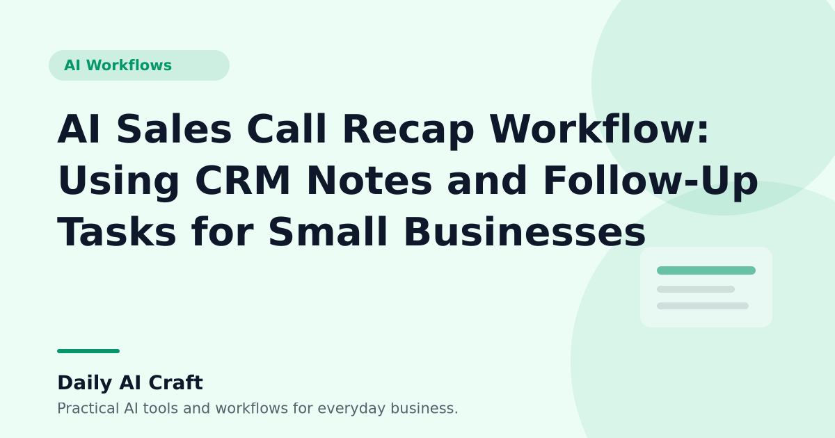 AI Sales Call Recap Workflow: Using CRM Notes and Follow-Up Tasks for Small Businesses - Daily AI Craft