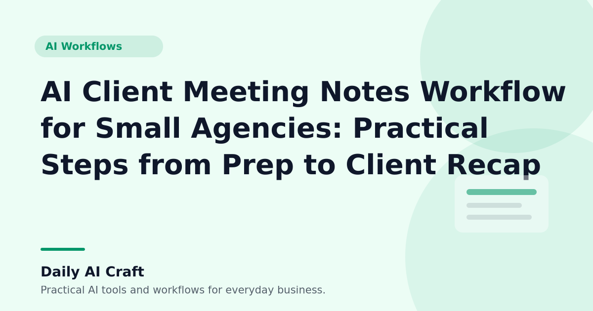 AI Client Meeting Notes Workflow for Small Agencies: Practical Steps from Prep to Client Recap - Daily AI Craft