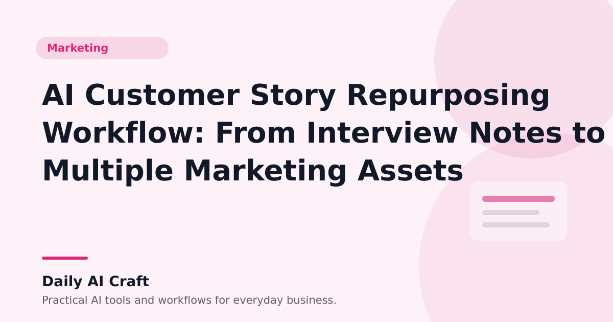 AI Customer Story Repurposing Workflow: From Interview Notes to Multiple Marketing Assets - Daily AI Craft